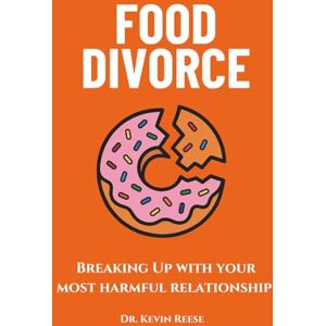 Reese, Dr. Kevin W. Food Divorce: Breaking Up With Your Most Harmful Relationship Reese, Dr. Kevin W. Food Divorce: Breaking Up With Your Most Harmful Relationship