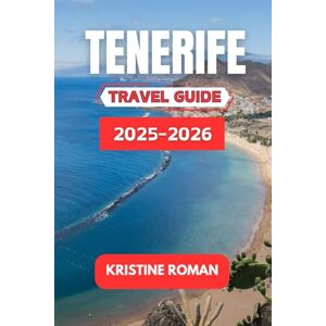 Roman, Kristine Tenerife Travel Guide 2025-2026: Discover Local Culture, Scenic Landscapes, Island Traditions, and Practical Tips for an Enjoyable Canary Islands Experience Roman, Kristine Tenerife Travel Guide 2025-2026: Discover Local Culture, Scenic Landscapes, Island Traditions, and Practical Tips for an Enjoyable Canary Islands Experience