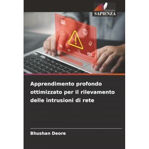Deore, Bhushan Apprendimento profondo ottimizzato per il rilevamento delle intrusioni di rete Deore, Bhushan Apprendimento profondo ottimizzato per il rilevamento delle intrusioni di rete
