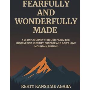 Agaba, Resty Kansiime Fearfully and Wonderfully Made: A 21-Day Journey Through Psalm 139: Discovering identity, purpose and God’s love (Mountain Edition) Agaba, Resty Kansiime Fearfully and Wonderfully Made: A 21-Day Journey Through Psalm 139: Discovering identity, purpose and God’s love (Mountain Edition)