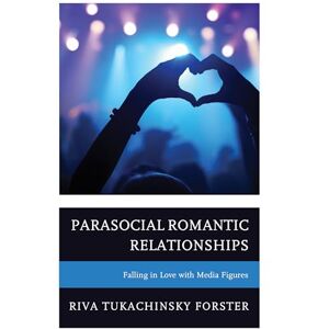 Tukachinsky Forster, Riva Parasocial Romantic Relationships: Falling in Love with Media Figures Tukachinsky Forster, Riva Parasocial Romantic Relationships: Falling in Love with Media Figures