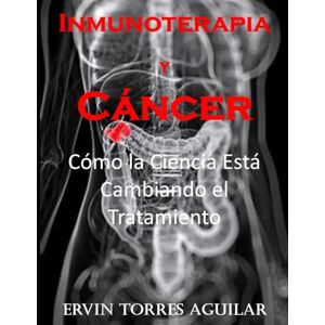 TORRES AGUILAR, ERVIN Inmunoterapia y Cáncer: Cómo la Ciencia Está Cambiando el Tratamiento TORRES AGUILAR, ERVIN Inmunoterapia y Cáncer: Cómo la Ciencia Está Cambiando el Tratamiento