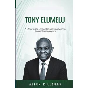 Killough, Allen Tony Elumelu: A Biography of the Entrepreneur Driving Africa’s Economic Rise (Billionaire Visionaries of Modern Empires) Killough, Allen Tony Elumelu: A Biography of the Entrepreneur Driving Africa’s Economic Rise (Billionaire Visionaries of Modern Empires)