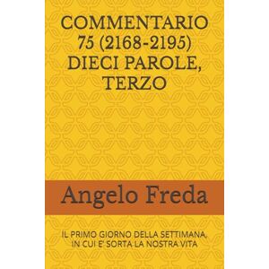 Freda, Angelo COMMENTARIO 75 (2168-2195) DIECI PAROLE, TERZO: IL PRIMO GIORNO DELLA SETTIMANA, IN CUI E’ SORTA LA NOSTRA VITA (COMMENTARIO AL CATECHISMO DELLA CHIESA CATTOLICA) Freda, Angelo COMMENTARIO 75 (2168-2195) DIECI PAROLE, TERZO: IL PRIMO GIORNO DELLA SETTIMANA, IN CUI E’ SORTA LA NOSTRA VITA (COMMENTARIO AL CATECHISMO DELLA CHIESA CATTOLICA)