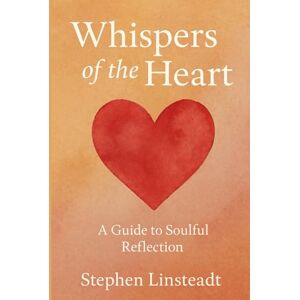 Linsteadt, Stephen Whispers of the Heart: A Guide to Soulful Reflection Linsteadt, Stephen Whispers of the Heart: A Guide to Soulful Reflection