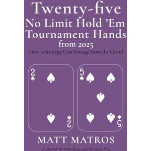 Matros, Matt Twenty-five No Limit Hold 'Em Tournament Hands from 2025: How a Strategy Can Emerge from the Grind Matros, Matt Twenty-five No Limit Hold 'Em Tournament Hands from 2025: How a Strategy Can Emerge from the Grind