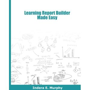 Murphy, Indera E Learning Report Builder Made Easy Murphy, Indera E Learning Report Builder Made Easy
