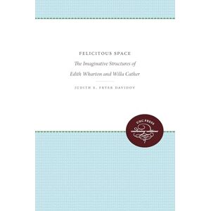 Fryer Davidov, Judith Felicitous Space: The Imaginative Structures of Edith Wharton and Willa Cather Fryer Davidov, Judith Felicitous Space: The Imaginative Structures of Edith Wharton and Willa Cather