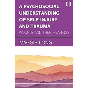 Long, Maggie A Psychosocial Understanding of Self-injury and Trauma: Wounds and their Meanings Long, Maggie A Psychosocial Understanding of Self-injury and Trauma: Wounds and their Meanings