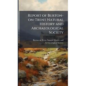 Report of Burton-on-Trent Natural History and Archaeological Society Report of Burton-on-Trent Natural History and Archaeological Society