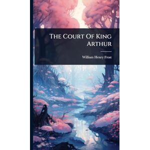 Frost, William Henry The Court Of King Arthur Frost, William Henry The Court Of King Arthur