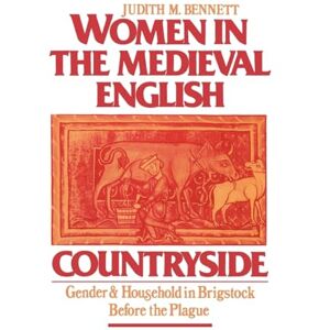 Bennett, Judith M. Women in the Medieval English Countryside: Gender and Household in Brigstock Before the Plague Bennett, Judith M. Women in the Medieval English Countryside: Gender and Household in Brigstock Before the Plague