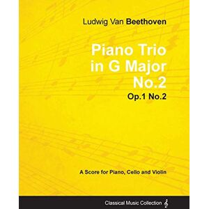 Beethoven, Ludwig Van Ludwig Van Beethoven Piano Trio in G Major No. 2 Op. 1/No. 2 A Score for Piano, Cello and Violin: With a Biography by Joseph Otten Beethoven, Ludwig Van Ludwig Van Beethoven Piano Trio in G Major No. 2 Op. 1/No. 2 A Score for Piano, Cello and Violin: With a Biography by Joseph Otten