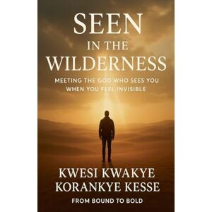 KESSE, KWESI KWAKYE KORANKYE Seen in The Wilderness: Meeting The God who Sees You When You Feel Invisible KESSE, KWESI KWAKYE KORANKYE Seen in The Wilderness: Meeting The God who Sees You When You Feel Invisible