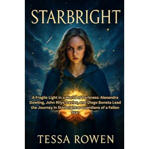 ROWEN, TESSA STARBRIGHT: A Fragile Light in a World of Darkness: Alexandra Dowling, John Rhys-Davies, and Diego Boneta Lead the Journey in Starbright as Guardians of a Fallen Star ROWEN, TESSA STARBRIGHT: A Fragile Light in a World of Darkness: Alexandra Dowling, John Rhys-Davies, and Diego Boneta Lead the Journey in Starbright as Guardians of a Fallen Star