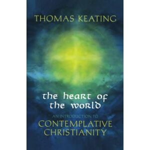 Keating, Thomas The Heart of the World: An Introduction to Contemplative Christianity Keating, Thomas The Heart of the World: An Introduction to Contemplative Christianity