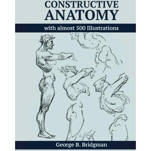 Bridgman, George B. Constructive Anatomy by George B. Bridgman Digitally Enhanced 2024 Edition: More Than 500 Illustrations (Dover Anatomy for Artists) Bridgman, George B. Constructive Anatomy by George B. Bridgman Digitally Enhanced 2024 Edition: More Than 500 Illustrations (Dover Anatomy for Artists)