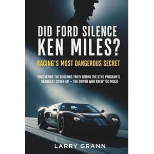 Grann, Larry Did Ford Silence Ken Miles? Racing's Most Dangerous Secret: Uncovering the Shocking Truth Behind the GT40 Program's Deadliest Cover-Up The Driver Who Knew Too Much Grann, Larry Did Ford Silence Ken Miles? Racing's Most Dangerous Secret: Uncovering the Shocking Truth Behind the GT40 Program's Deadliest Cover-Up The Driver Who Knew Too Much