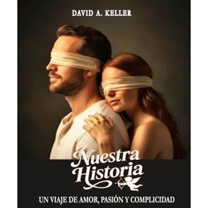 Keller, David A. Nuestra Historia: Un viaje de amor, pasión y complicidad Keller, David A. Nuestra Historia: Un viaje de amor, pasión y complicidad