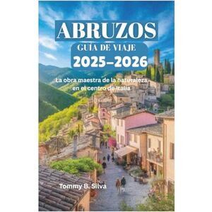 Silva ABRUZOS GUÍA DE VIAJE 2025-2026: La obra maestra de la naturaleza en el centro de Italia Silva ABRUZOS GUÍA DE VIAJE 2025-2026: La obra maestra de la naturaleza en el centro de Italia