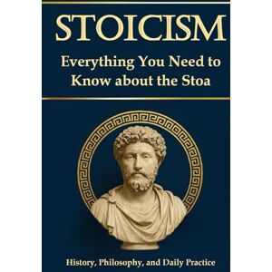 Mayer, Simon Stoicism – Everything You Need to Know About the Stoa: History, Philosophy, and Daily Practice. For Greater Resilience, Self-Reflection, and Self-Discovery; Including a 30-Day Self-Experience Program Mayer, Simon Stoicism – Everything You Need to Know About the Stoa: History, Philosophy, and Daily Practice. For Greater Resilience, Self-Reflection, and Self-Discovery; Including a 30-Day Self-Experience Program