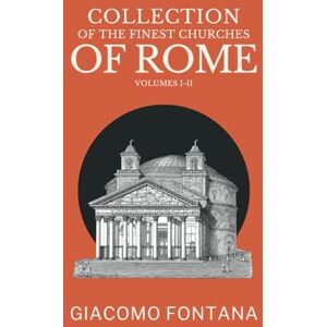 Fontana, Giacomo Collection of the Finest Churches of Rome and Its Suburbs, Volumes I-II: Followed by a collection of mosaics from the early period presented with ... by historical and descriptive notes. Fontana, Giacomo Collection of the Finest Churches of Rome and Its Suburbs, Volumes I-II: Followed by a collection of mosaics from the early period presented with ... by historical and descriptive notes.