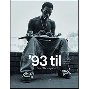 Pete Thompson '93 til: A Photographic Journey Through Skateboarding in the 1990s Pete Thompson '93 til: A Photographic Journey Through Skateboarding in the 1990s