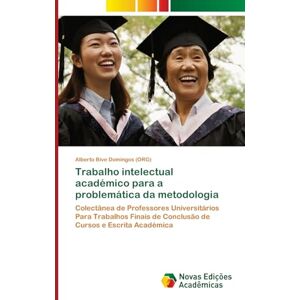 Domingos (Org), Alberto Bive Trabalho intelectual académico para a problemática da metodologia: Colectânea de Professores Universitários Para Trabalhos Finais de Conclusão de Cursos e Escrita Académica Domingos (Org), Alberto Bive Trabalho intelectual académico para a problemática da metodologia: Colectânea de Professores Universitários Para Trabalhos Finais de Conclusão de Cursos e Escrita Académica