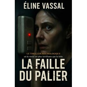 Vassal, Éline La Faille du Palier: Le thriller psychologique où la vérité est plus terrifiante que la folie. Vassal, Éline La Faille du Palier: Le thriller psychologique où la vérité est plus terrifiante que la folie.