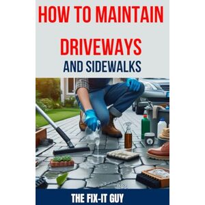 Guy, The Fix-It How to Maintain Driveways and Sidewalks: The Ultimate Guide to Driveway Repair, Sidewalk Maintenance, and Paver Restoration for Homeowners and DIY Enthusiasts (The Fixers Handbook) Guy, The Fix-It How to Maintain Driveways and Sidewalks: The Ultimate Guide to Driveway Repair, Sidewalk Maintenance, and Paver Restoration for Homeowners and DIY Enthusiasts (The Fixers Handbook)