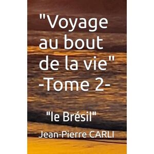 CARLI, Jean-Pierre Voyage au bout de la vie -Tome 2-: "le Brésil CARLI, Jean-Pierre Voyage au bout de la vie -Tome 2-: "le Brésil
