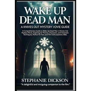 Dickson, Stephanie WAKE UP DEAD MAN: A KNIVES OUT MYSTERY MOVIE GUIDE: A Comprehensive Guide to Wake Up Dead Man: A Knives Out Mystery Movie, Exploring its Themes, ... for Fans and Film Enthusiastoms Alike. Dickson, Stephanie WAKE UP DEAD MAN: A KNIVES OUT MYSTERY MOVIE GUIDE: A Comprehensive Guide to Wake Up Dead Man: A Knives Out Mystery Movie, Exploring its Themes, ... for Fans and Film Enthusiastoms Alike.