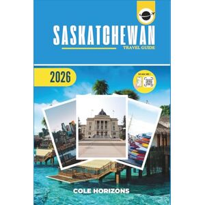 Horizons, Cole Saskatchewan Travel Guide: Plan, Explore, and Experience the Trip of a Lifetime (Gray Version) Horizons, Cole Saskatchewan Travel Guide: Plan, Explore, and Experience the Trip of a Lifetime (Gray Version)