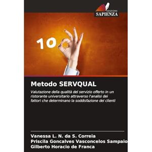 L N Da S Correia, Vanessa Metodo SERVQUAL: Valutazione della qualità del servizio offerto in un ristorante universitario attraverso l'analisi dei fattori che determinano la soddisfazione dei clienti L N Da S Correia, Vanessa Metodo SERVQUAL: Valutazione della qualità del servizio offerto in un ristorante universitario attraverso l'analisi dei fattori che determinano la soddisfazione dei clienti