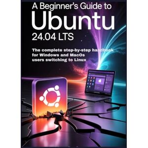 de Smedt, Mats A BEGINNINER'S GUIDE TO UBUNTU 24.04 LTS: The Complete Step-by-Step Handbook for Windows and macOS Users Switching to Linux de Smedt, Mats A BEGINNINER'S GUIDE TO UBUNTU 24.04 LTS: The Complete Step-by-Step Handbook for Windows and macOS Users Switching to Linux