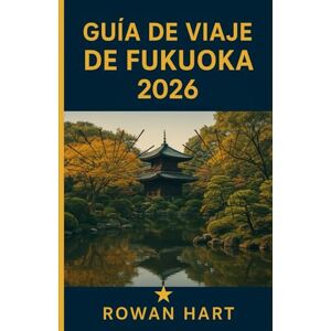 Hart, Rowan GUÍA DE VIAJE DE FUKUOKA 2026: Consejos esenciales, tesoros escondidos, aventuras gastronómicas y perspectivas culturales para que explores Fukuoka ... Descubre los mejores lugares para visitar,. Hart, Rowan GUÍA DE VIAJE DE FUKUOKA 2026: Consejos esenciales, tesoros escondidos, aventuras gastronómicas y perspectivas culturales para que explores Fukuoka ... Descubre los mejores lugares para visitar,.