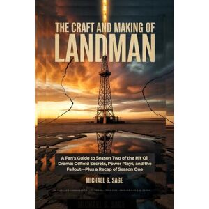 Sage, Michael S. THE CRAFT AND MAKING OF LANDMAN: A Fan's Guide to Season Two of the Hit Oil Drama: Oilfield Secrets, Power Plays, and the Fallout—Plus a Recap of Season One Sage, Michael S. THE CRAFT AND MAKING OF LANDMAN: A Fan's Guide to Season Two of the Hit Oil Drama: Oilfield Secrets, Power Plays, and the Fallout—Plus a Recap of Season One