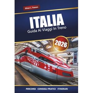 Travers, Ethan L. ITALIA GUIDA AI VIAGGI IN TRENO 2026: Esplora percorsi panoramici, suggerimenti per i pass ferroviari, itinerari e destinazioni imperdibili in tutta Europa Travers, Ethan L. ITALIA GUIDA AI VIAGGI IN TRENO 2026: Esplora percorsi panoramici, suggerimenti per i pass ferroviari, itinerari e destinazioni imperdibili in tutta Europa