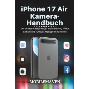 Maven, Mobile iPhone 17 Air Kamera Benutzerhandbuch: Der ultimative Leitfaden für einfache Fotos, Videos und kreative Tipps für Anfänger und Senioren (The Ultimate Mobile Mastery) Maven, Mobile iPhone 17 Air Kamera Benutzerhandbuch: Der ultimative Leitfaden für einfache Fotos, Videos und kreative Tipps für Anfänger und Senioren (The Ultimate Mobile Mastery)