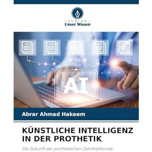 Hakeem, Abrar Ahmad Künstliche Intelligenz in Der Prothetik: Die Zukunft der prothetischen Zahnheilkunde Hakeem, Abrar Ahmad Künstliche Intelligenz in Der Prothetik: Die Zukunft der prothetischen Zahnheilkunde