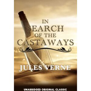 VERNE, JULES IN SEARCH OF THE CASTAWAYS: UNABRIDGED ORIGINAL CLASSIC VERNE, JULES IN SEARCH OF THE CASTAWAYS: UNABRIDGED ORIGINAL CLASSIC
