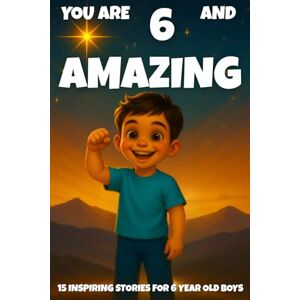 Learning, Fun YOU ARE 6 AND AMAZING! Inspiring Stories for 6-Year-Old Boys: 15 Motivating Tales of Bravery, Confidence, Friendship, and Kindness Makes a Wonderful ... or Cozy Bedtime Reading. (YOU ARE AMAZING) Learning, Fun YOU ARE 6 AND AMAZING! Inspiring Stories for 6-Year-Old Boys: 15 Motivating Tales of Bravery, Confidence, Friendship, and Kindness Makes a Wonderful ... or Cozy Bedtime Reading. (YOU ARE AMAZING)