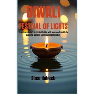 Sheu, Habeeb Diwali festival of lights: Experience India's festival of lights, with a complete guide to customs, cuisine, and regional celebration Sheu, Habeeb Diwali festival of lights: Experience India's festival of lights, with a complete guide to customs, cuisine, and regional celebration