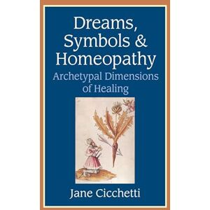 Jane Cicchetti Dreams, Symbols and Homeopathy: Archetypal Dimensions of Healing Jane Cicchetti Dreams, Symbols and Homeopathy: Archetypal Dimensions of Healing