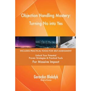 Gerardus Blokdyk - The Art of Service Objection Handling Mastery: Turning No into Yes Gerardus Blokdyk - The Art of Service Objection Handling Mastery: Turning No into Yes