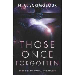 Scrimgeour, N. C. Those Once Forgotten: An epic first contact space opera: 2 (The Waystations Trilogy) Scrimgeour, N. C. Those Once Forgotten: An epic first contact space opera: 2 (The Waystations Trilogy)