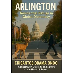 Ondo, Crisantos Obama Arlington: Residential Refuge in Global Diplomacy: Connectivity, Diversity and Nature at the Heart of Power Ondo, Crisantos Obama Arlington: Residential Refuge in Global Diplomacy: Connectivity, Diversity and Nature at the Heart of Power