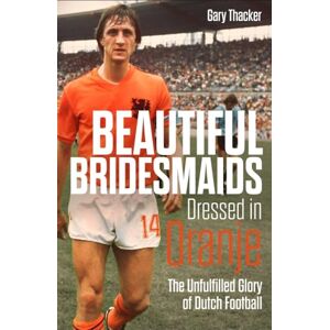 Gary Thacker Beautiful Bridesmaids Dressed in Oranje: The Unfulfilled Glory of Dutch Football Gary Thacker Beautiful Bridesmaids Dressed in Oranje: The Unfulfilled Glory of Dutch Football