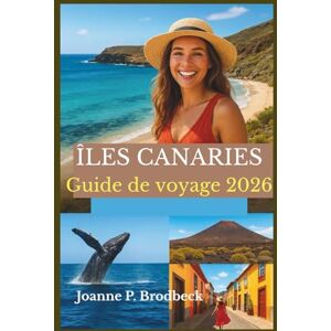 Brodbeck, Joanne P. ÎLES CANARIES Guide de voyage 2026: Votre guide pour explorer Tenerife, Gran Canaria, Lanzarote et Fuerteventura : sites incontournables, aventures en plein air et expériences locales Brodbeck, Joanne P. ÎLES CANARIES Guide de voyage 2026: Votre guide pour explorer Tenerife, Gran Canaria, Lanzarote et Fuerteventura : sites incontournables, aventures en plein air et expériences locales