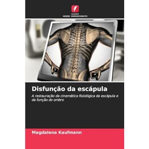 Kaufmann, Magdalena Disfunção da escápula: A restauração da cinemática fisiológica da escápula e da função do ombro Kaufmann, Magdalena Disfunção da escápula: A restauração da cinemática fisiológica da escápula e da função do ombro